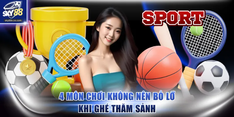 4 môn chơi không nên bỏ lỡ khi ghé thăm sảnh