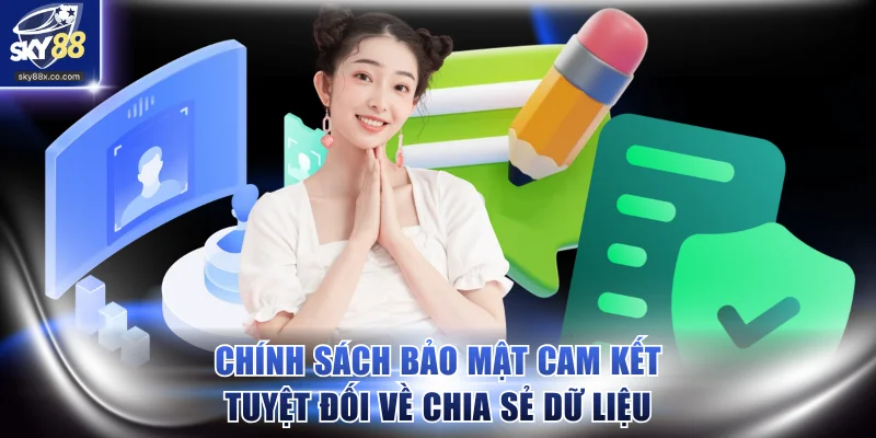 Chính sách bảo mật cam kết tuyệt đối về việc chia sẻ dữ liệu
