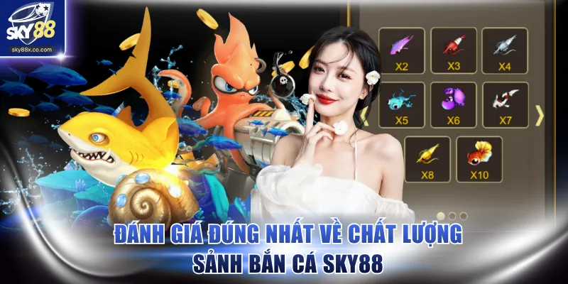 Đánh giá đúng nhất về chất lượng sảnh bắn cá SKY88
