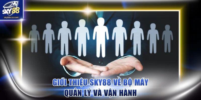 Giới thiệu SKY88 về bộ máy quản lý và vận hành