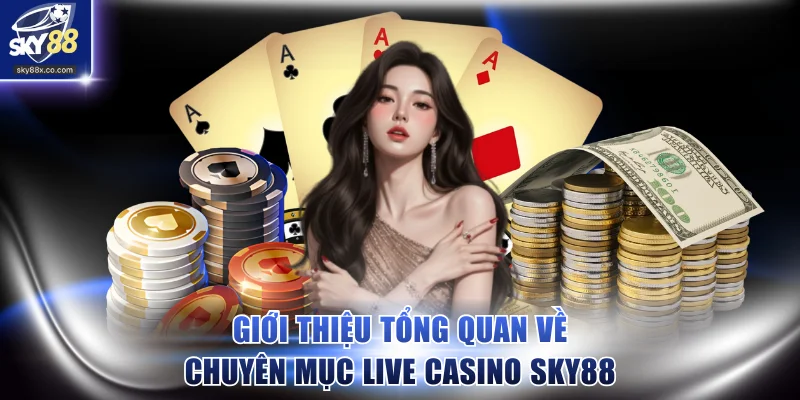 Giới thiệu tổng quan về chuyên mục Live Casino SKY88