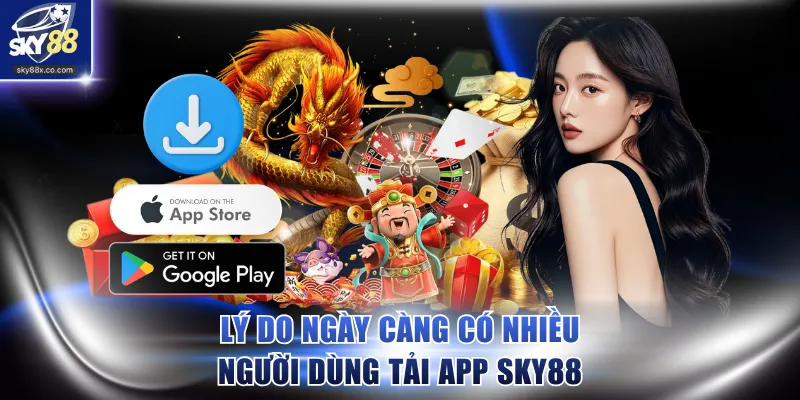 Lý do ngày càng có nhiều người dùng tải app SKY88