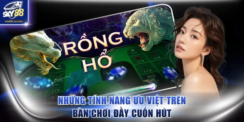 Những tính năng ưu việt trên bàn chơi đầy cuốn hút