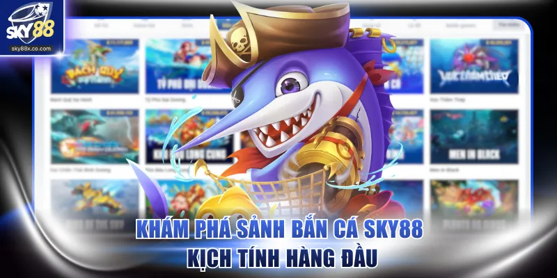 Sảnh bắn cá SKY88 kịch tính hàng đầu