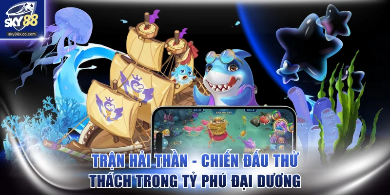 Trận Hải Thần - chiến đấu thử thách trong Tỷ Phú Đại Dương